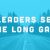 Leaders see the long game